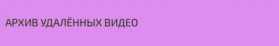 АРХИВ УДАЛЁННЫХ ВИДЕО